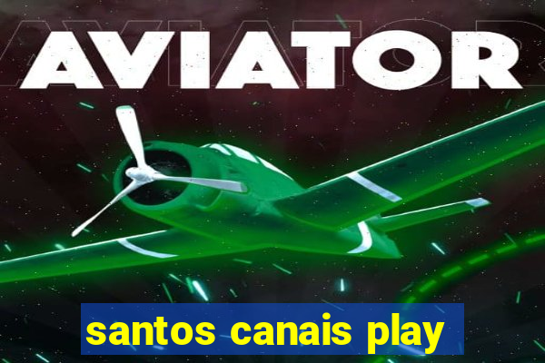 santos canais play